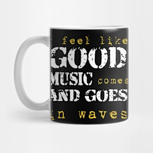 I feel like good music comes and goes in wave Mug